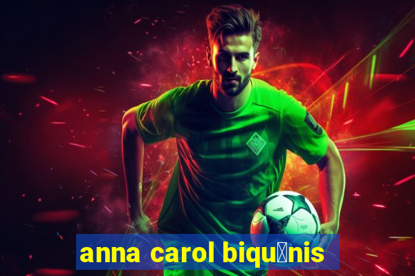 anna carol biqu铆nis