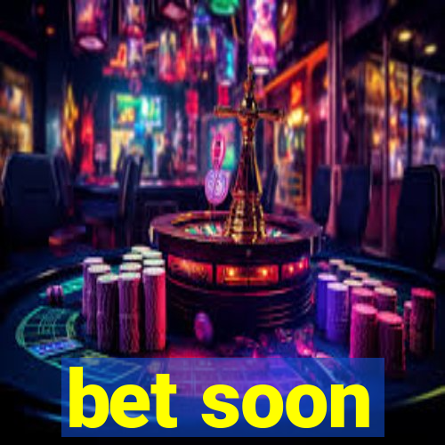 bet soon