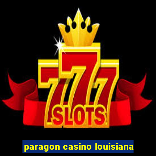 paragon casino louisiana