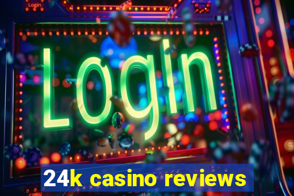 24k casino reviews