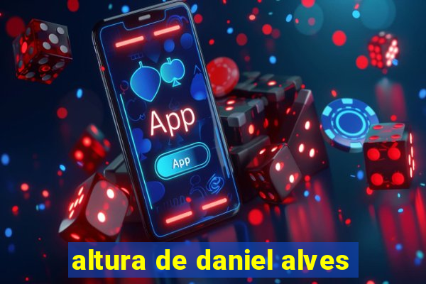 altura de daniel alves