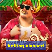 betting clossed