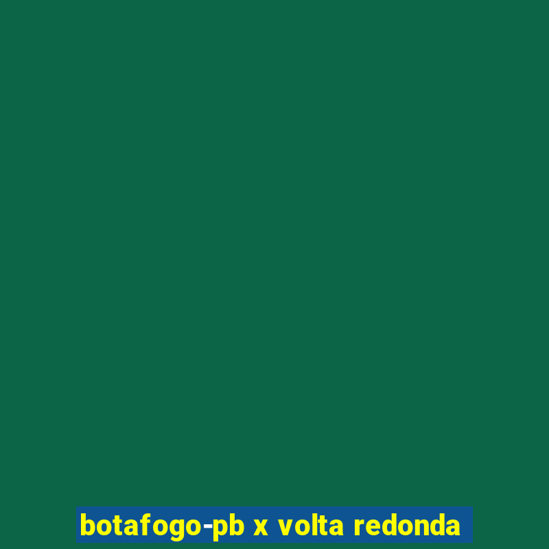 botafogo-pb x volta redonda