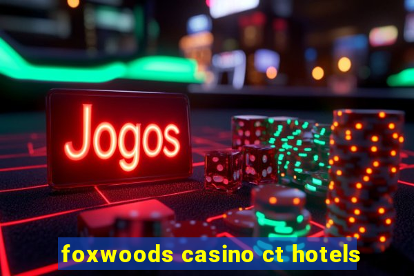 foxwoods casino ct hotels