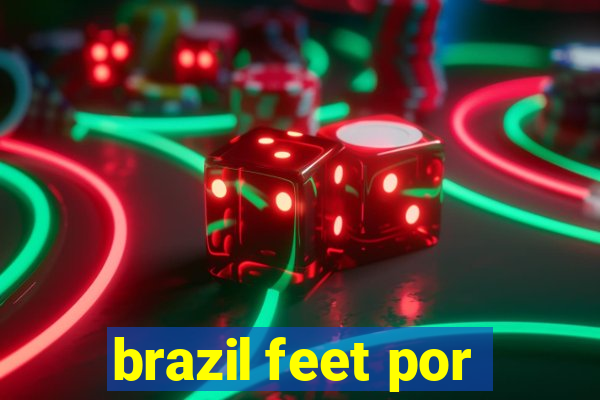 brazil feet por