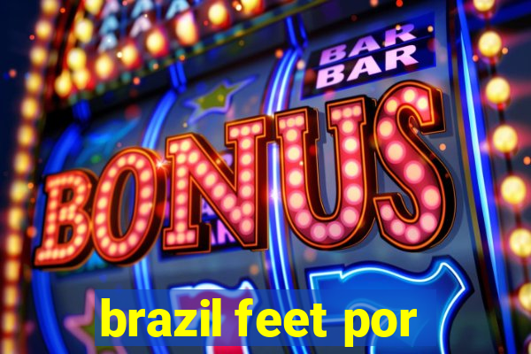 brazil feet por