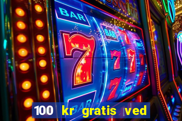 100 kr gratis ved registrering casino