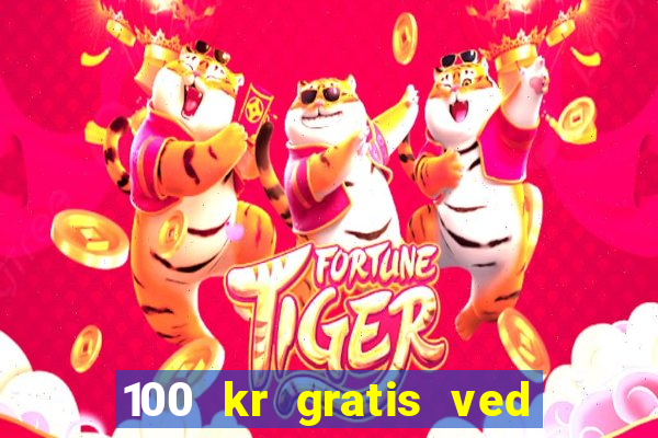 100 kr gratis ved registrering casino