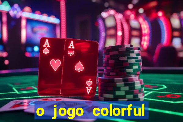 o jogo colorful slots paga mesmo