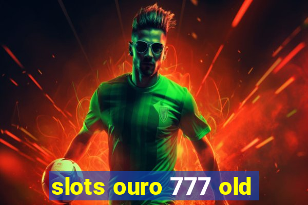 slots ouro 777 old