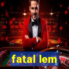 fatal lem