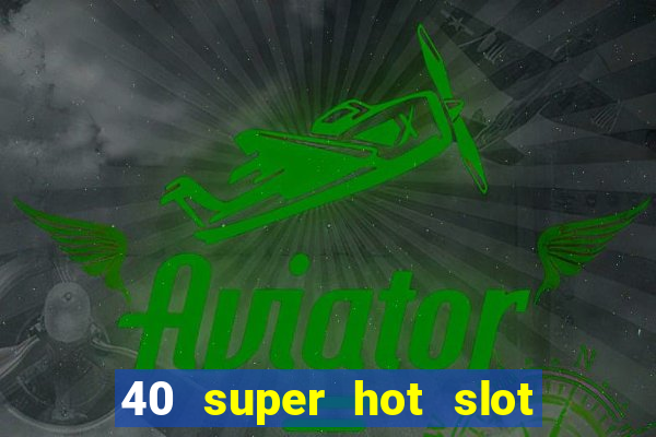 40 super hot slot egt casino