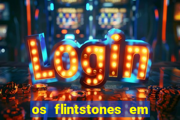 os flintstones em viva rock vegas filme completo dublado