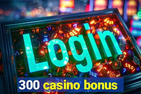 300 casino bonus