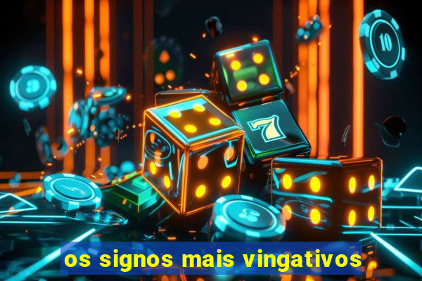 os signos mais vingativos