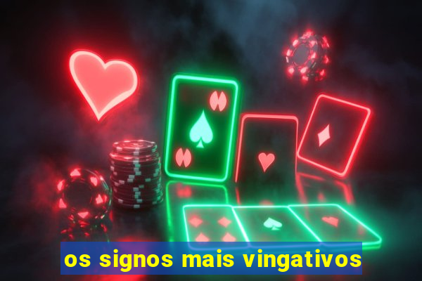 os signos mais vingativos