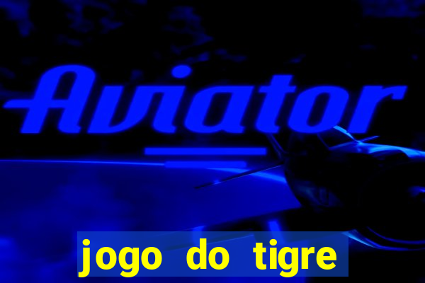 jogo do tigre plataforma chinesa