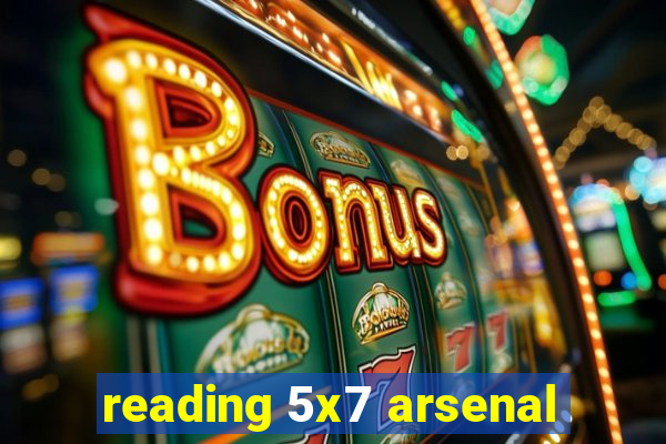 reading 5x7 arsenal