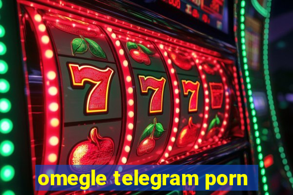 omegle telegram porn