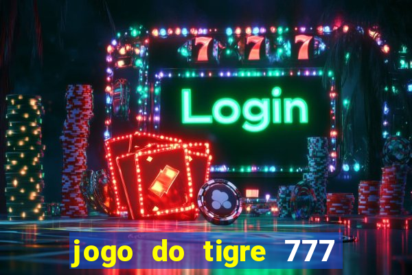 jogo do tigre 777 ganhar dinheiro