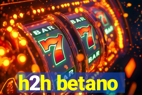 h2h betano