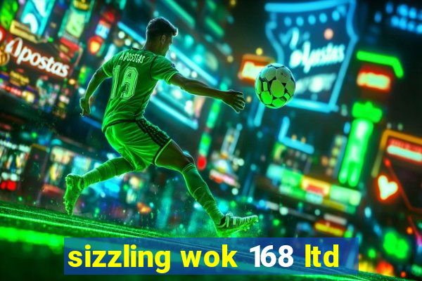 sizzling wok 168 ltd