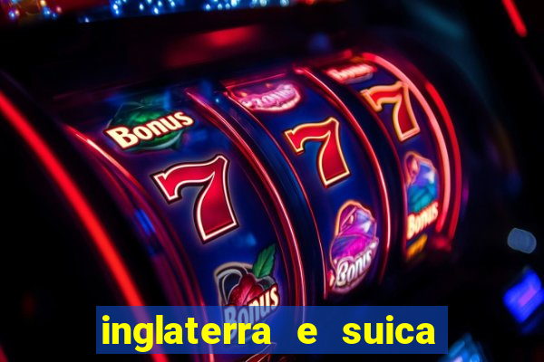 inglaterra e suica ao vivo