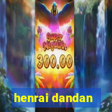 henrai dandan