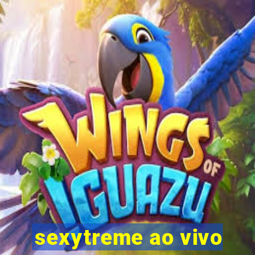 sexytreme ao vivo