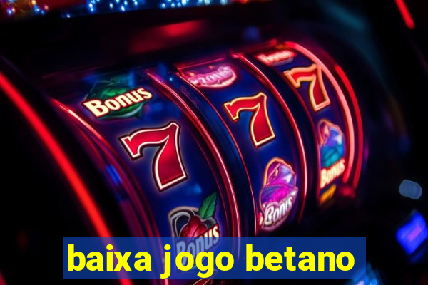 baixa jogo betano