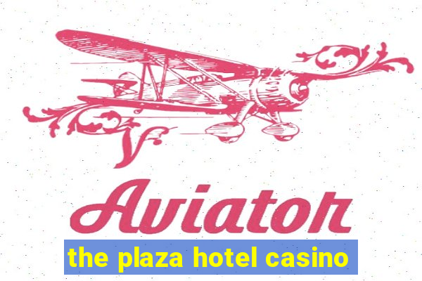 the plaza hotel casino