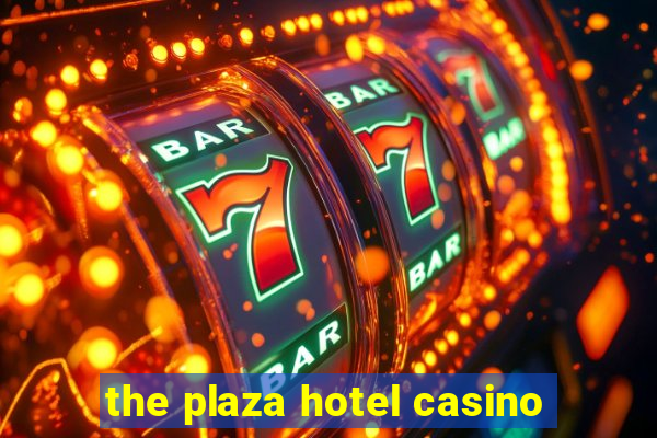 the plaza hotel casino