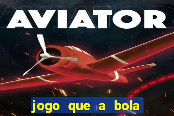 jogo que a bola vai caindo aposta