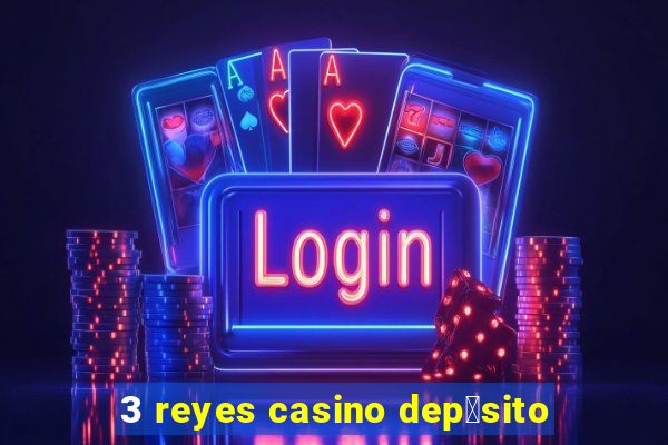 3 reyes casino dep贸sito