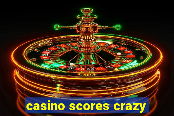 casino scores crazy