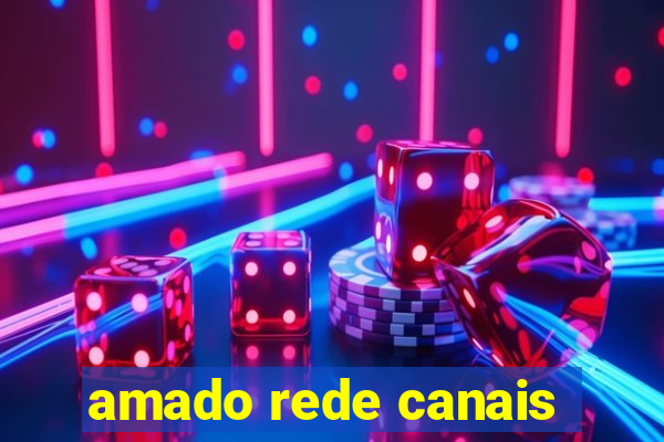 amado rede canais