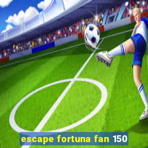 escape fortuna fan 150