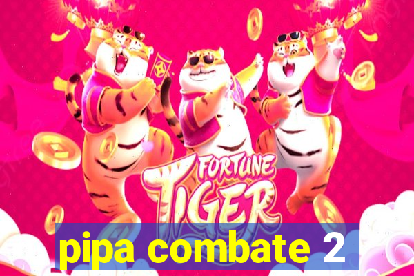 pipa combate 2