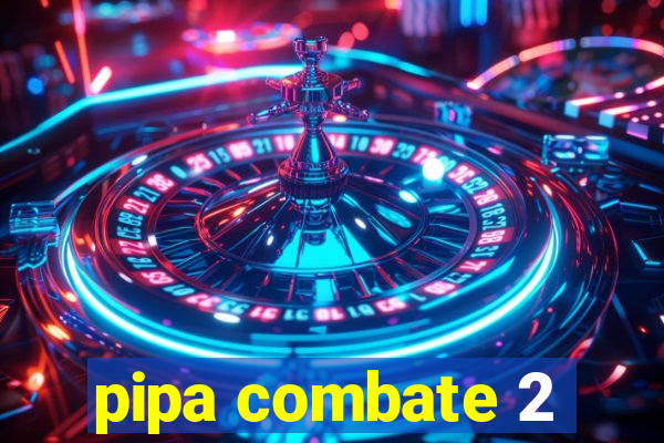 pipa combate 2