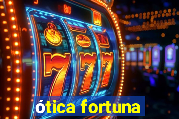 ótica fortuna