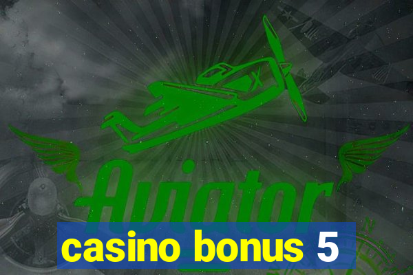 casino bonus 5