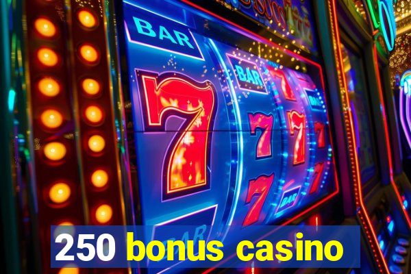 250 bonus casino