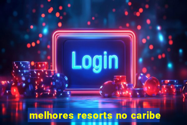 melhores resorts no caribe