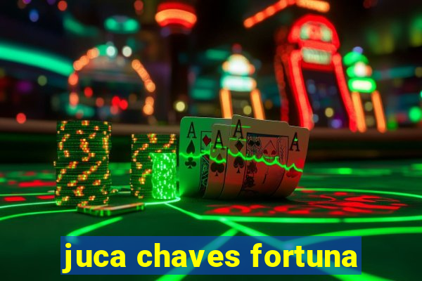 juca chaves fortuna