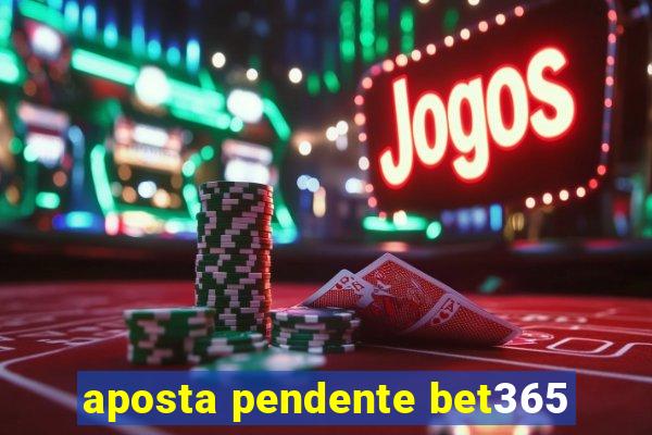 aposta pendente bet365