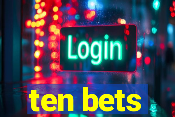 ten bets