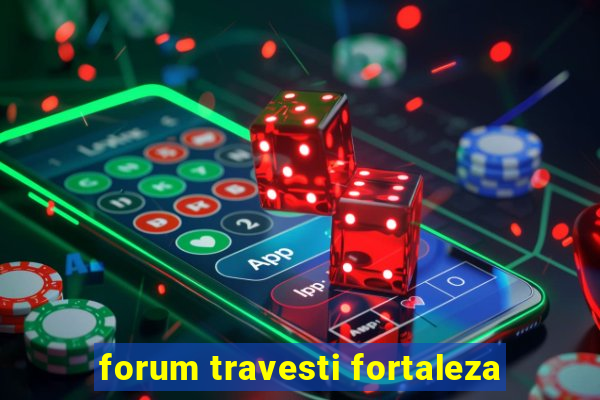 forum travesti fortaleza