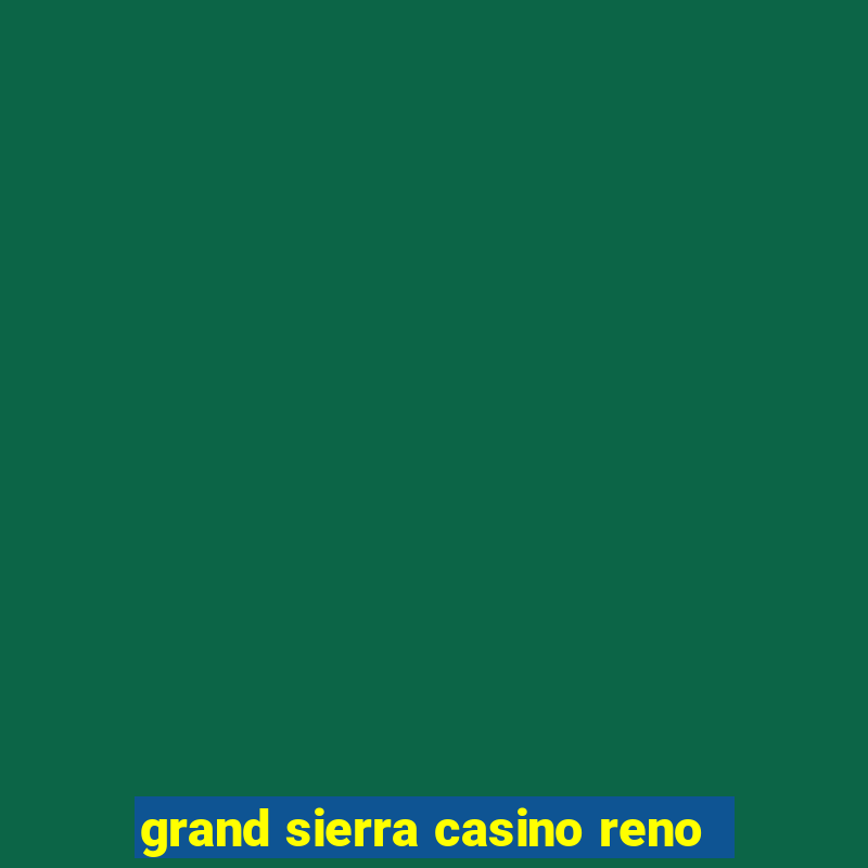 grand sierra casino reno