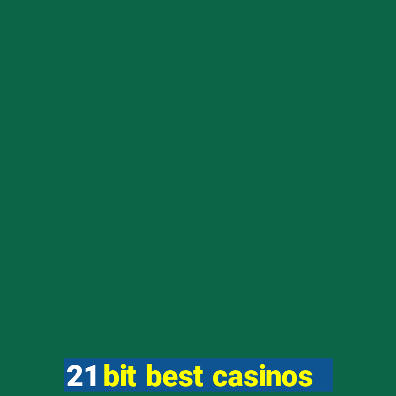 21 bit best casinos