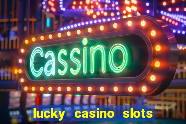 lucky casino slots win money